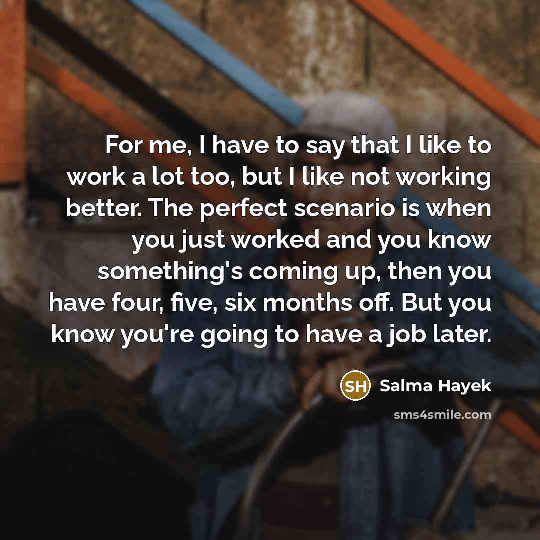 “For me, I have to say that I like to…” quote by Salma Hayek