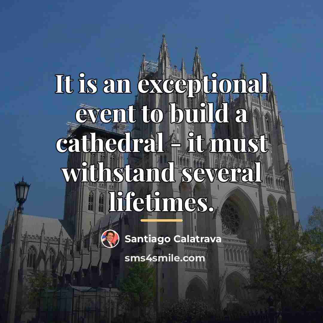 “It is an exceptional event to build a cathedral -…” quote by Santiago Calatrava