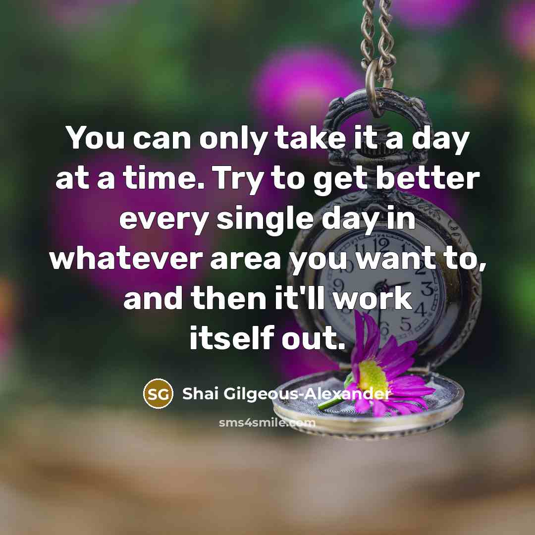 “You can only take it a day at a time.…” quote by Shai Gilgeous-Alexander