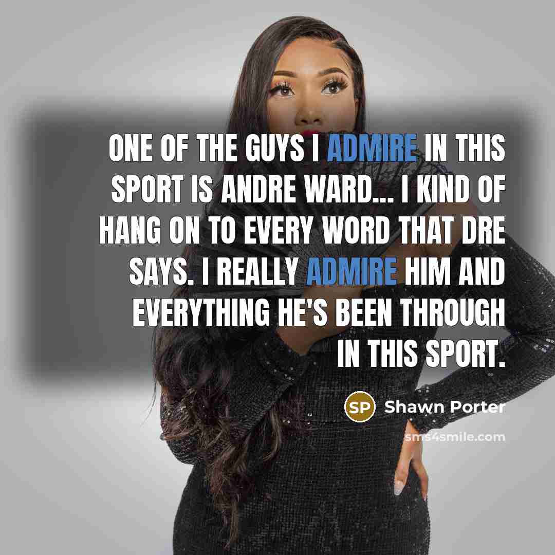 “One of the guys I admire in this sport is…” quote by Shawn Porter