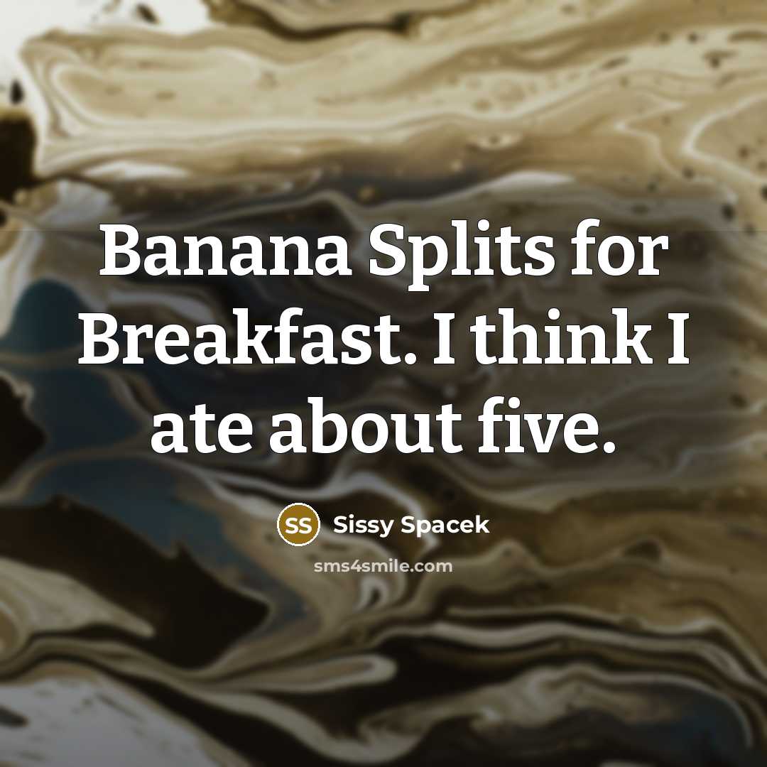 “Banana Splits for Breakfast. I think I ate about five.…” quote by Sissy Spacek