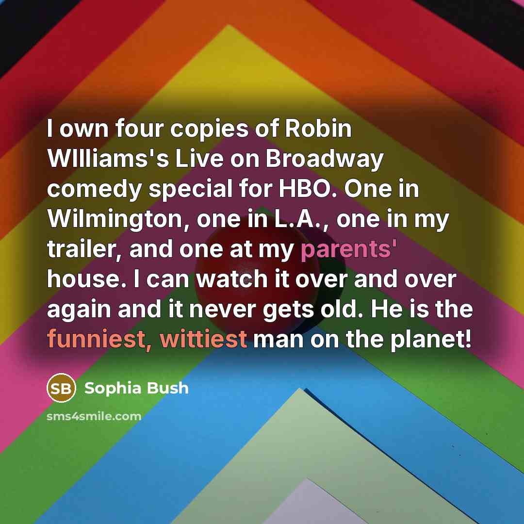 “I own four copies of Robin WIlliams's Live on Broadway…” quote by Sophia Bush
