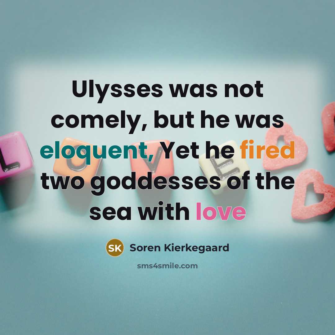 “Ulysses was not comely, but he was eloquent, Yet he…” quote by Soren Kierkegaard