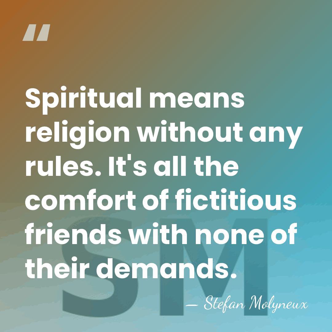 Spiritual means religion without any rules. It's all the comfort of fictitious&hellip; - Stefan Molyneux