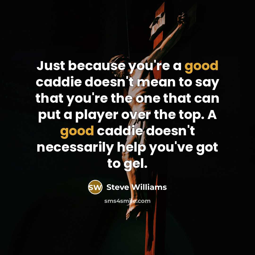 “Just because you're a good caddie doesn't mean to say…” quote by Steve Williams