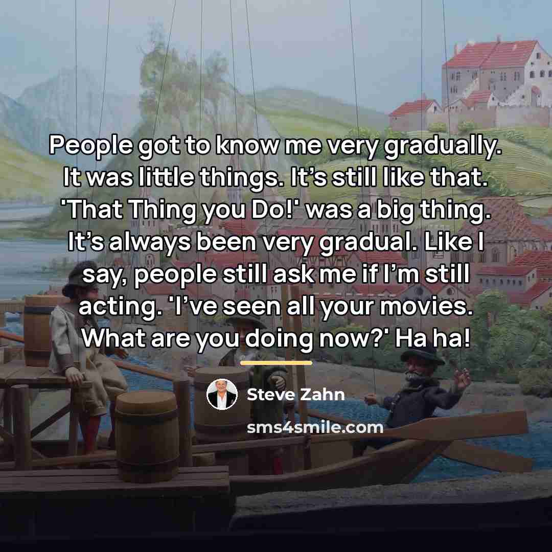 “People got to know me very gradually. It was little…” quote by Steve Zahn