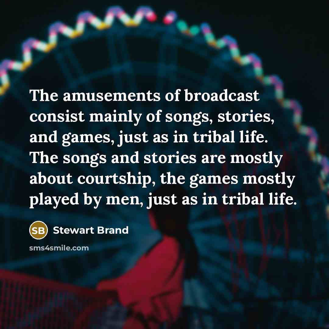 “The amusements of broadcast consist mainly of songs, stories, and…” quote by Stewart Brand