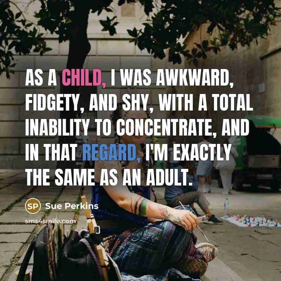 “As a child, I was awkward, fidgety, and shy, with…” quote by Sue Perkins