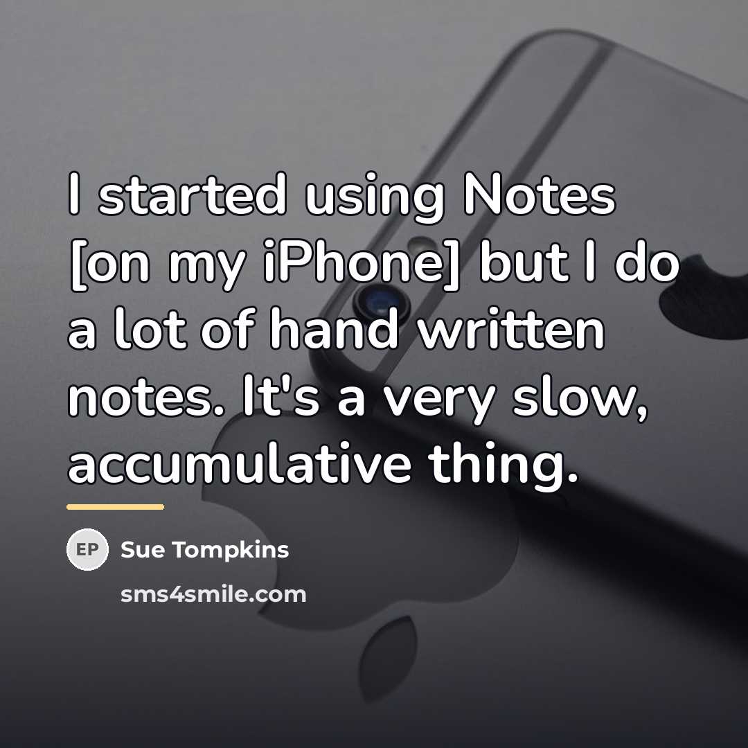 “I started using Notes [on my iPhone] but I do…” quote by Sue Tompkins