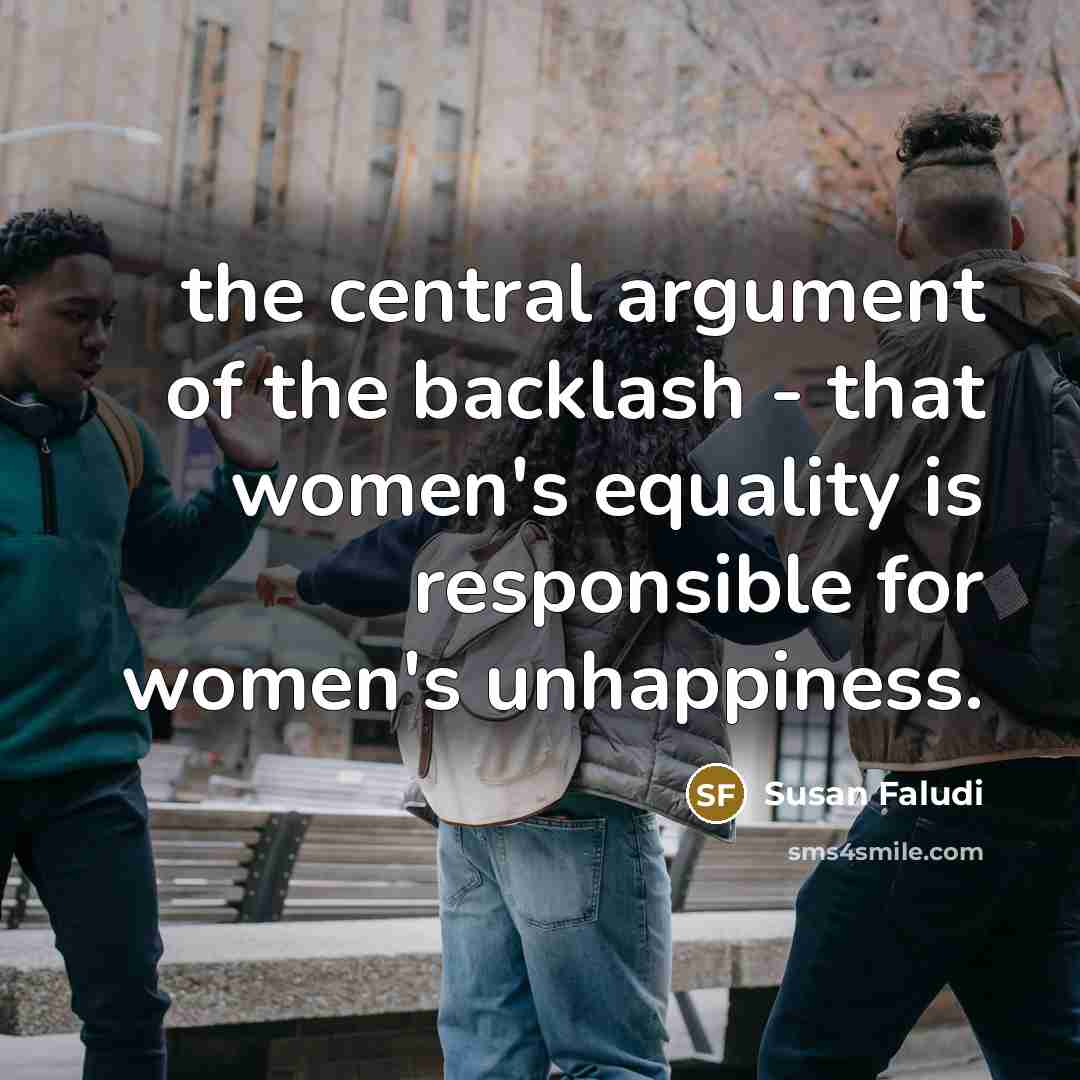 “the central argument of the backlash - that women's equality…” quote by Susan Faludi