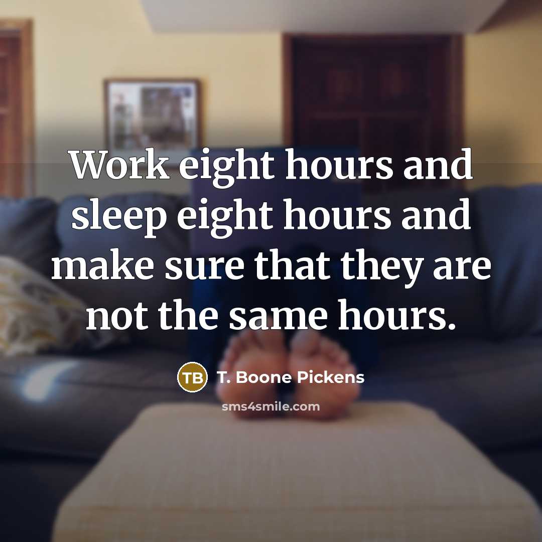 “Work eight hours and sleep eight hours and make sure…” quote by T. Boone Pickens