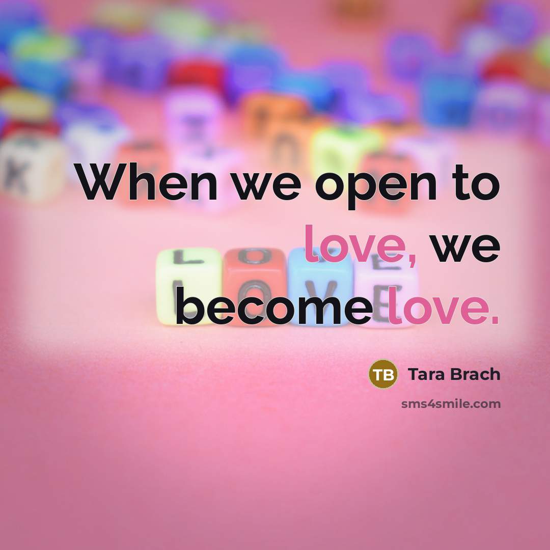 “When we open to love, we become love.…” quote by Tara Brach