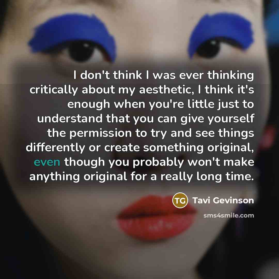 “I don't think I was ever thinking critically about my…” quote by Tavi Gevinson