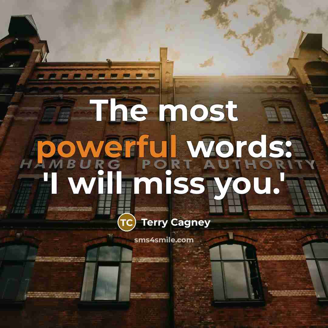 “The most powerful words: 'I will miss you.'…” quote by Terry Cagney