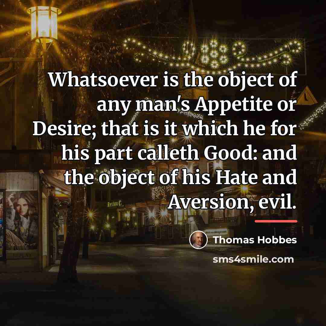 “Whatsoever is the object of any man's Appetite or Desire;…” quote by Thomas Hobbes