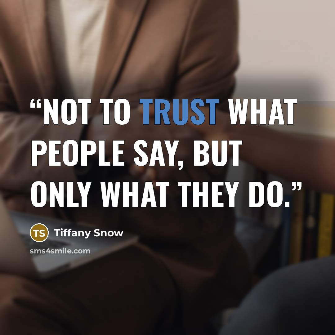 “Not to trust what people say, but only what they do.” quote by Tiffany Snow