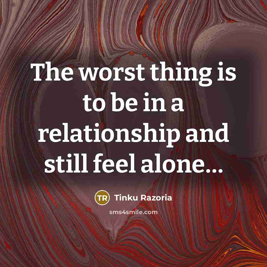 “The worst thing is to be in a relationship and…” quote by Tinku Razoria