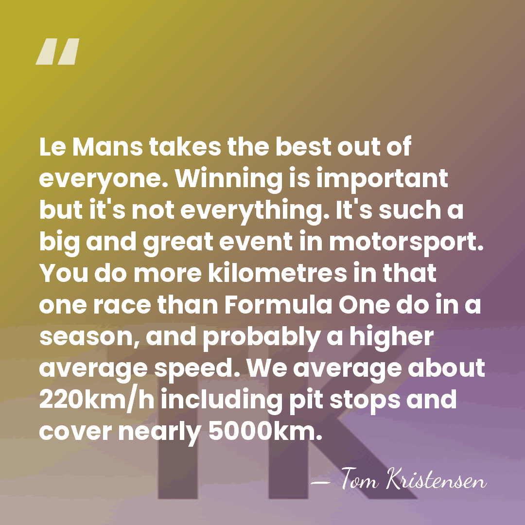 Le Mans takes the best out of everyone. Winning is important but&hellip; - Tom Kristensen