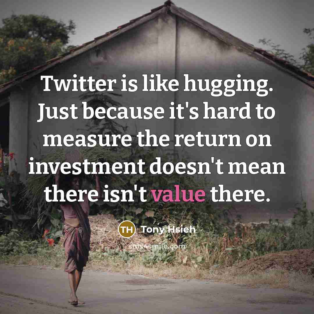 “Twitter is like hugging. Just because it's hard to measure…” quote by Tony Hsieh
