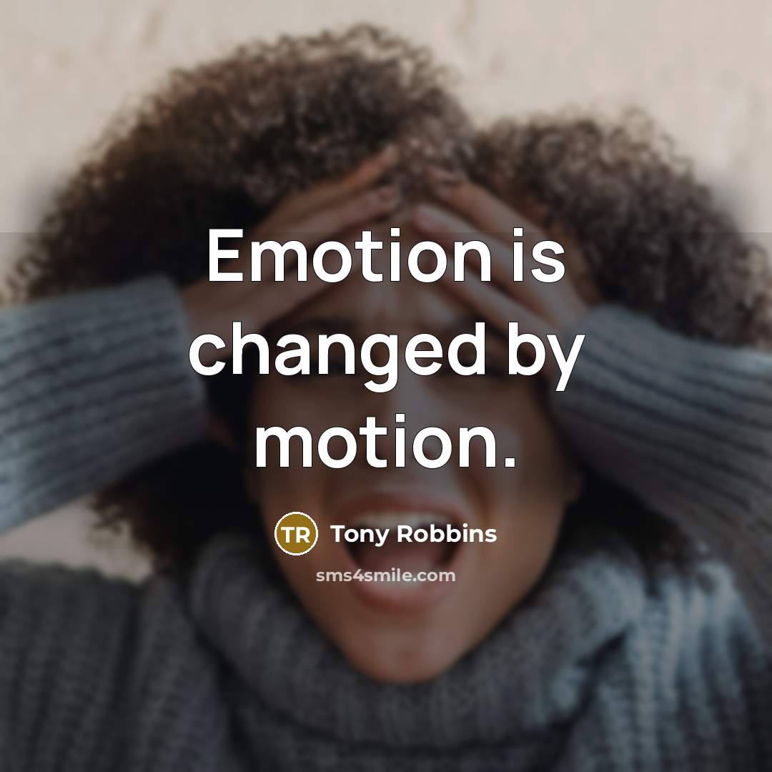 “Emotion is changed by motion.…” quote by Tony Robbins