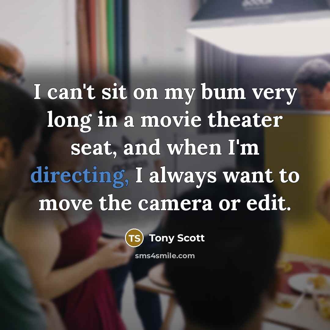 “I can't sit on my bum very long in a…” quote by Tony Scott