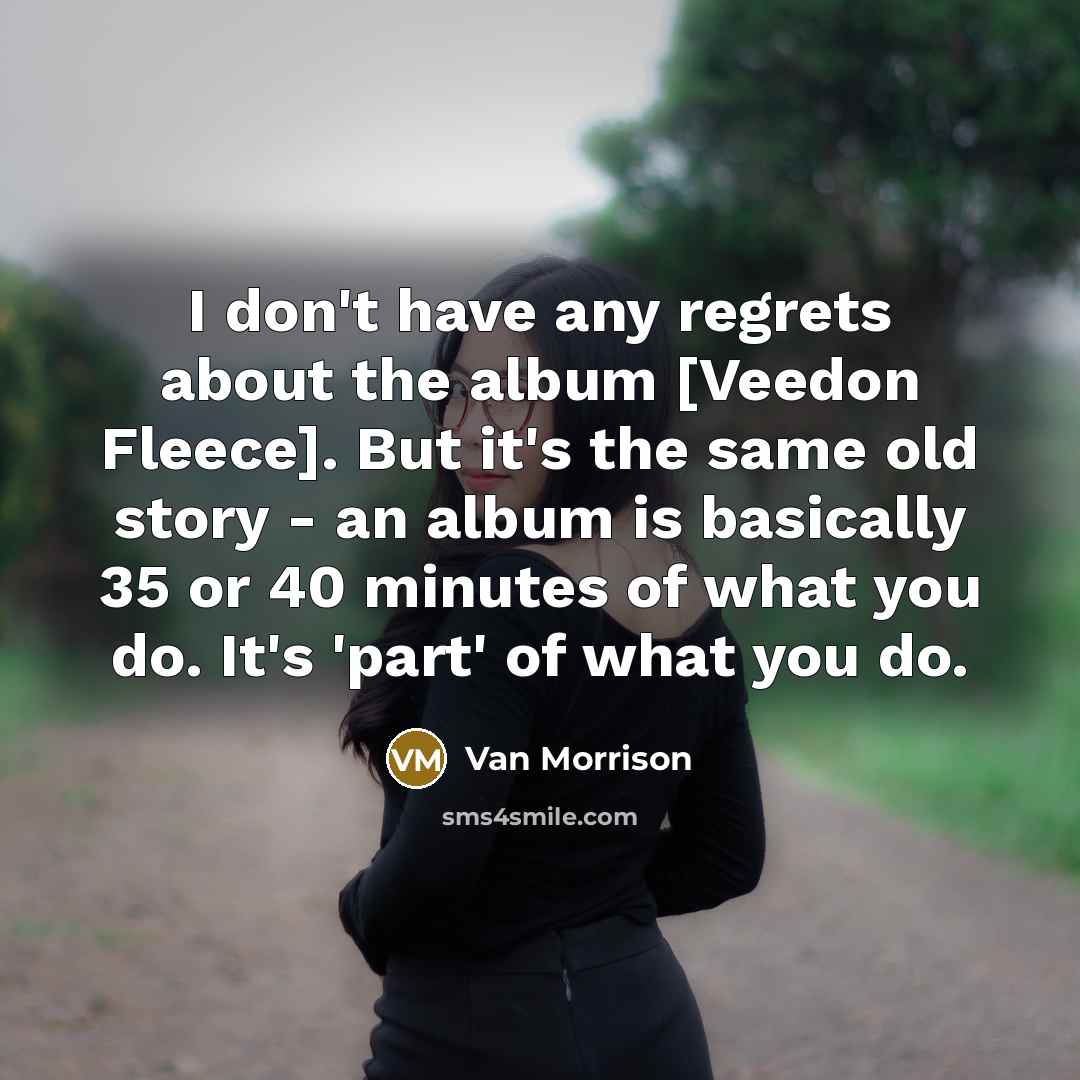 “I don't have any regrets about the album [Veedon Fleece].…” quote by Van Morrison