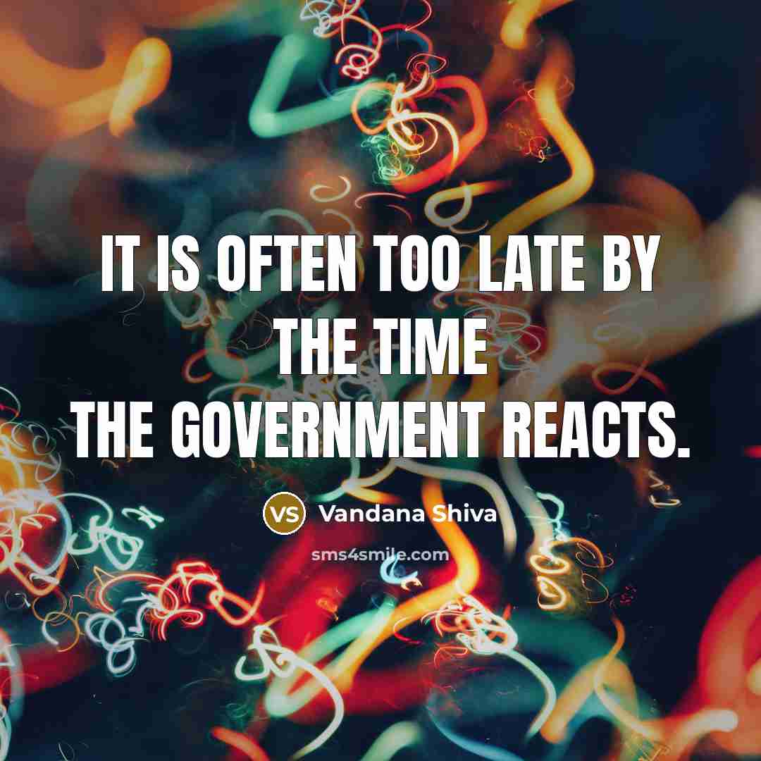 “It is often too late by the time the government…” quote by Vandana Shiva