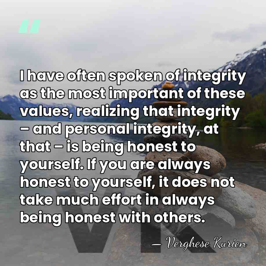 I have often spoken of integrity as the most important of these&hellip; - Verghese Kurien