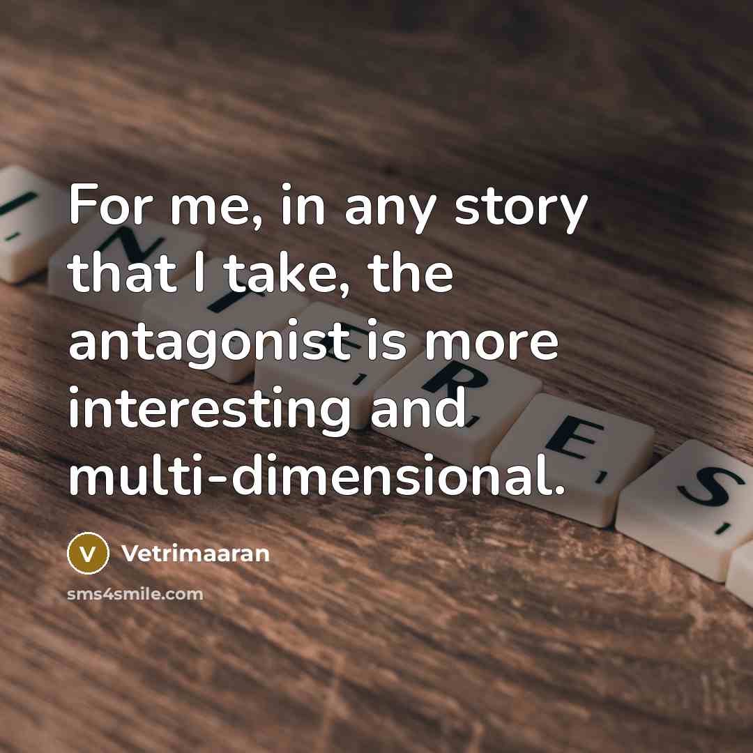 “For me, in any story that I take, the antagonist…” quote by Vetrimaaran