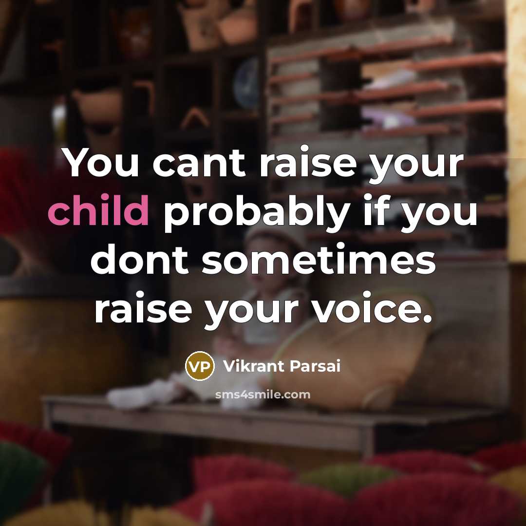 “You cant raise your child probably if you dont sometimes…” quote by Vikrant Parsai