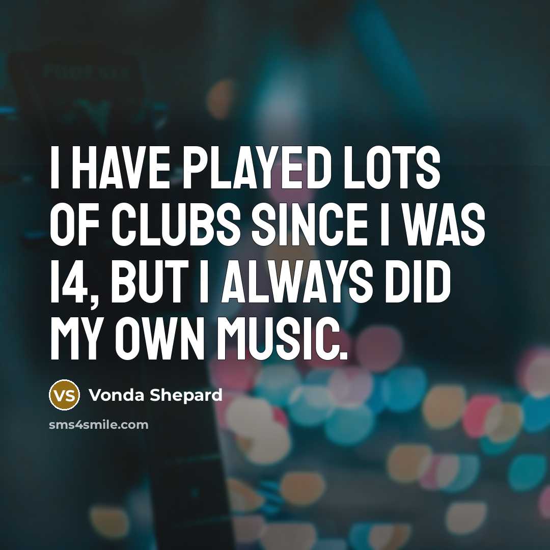 “I have played lots of clubs since I was 14,…” quote by Vonda Shepard