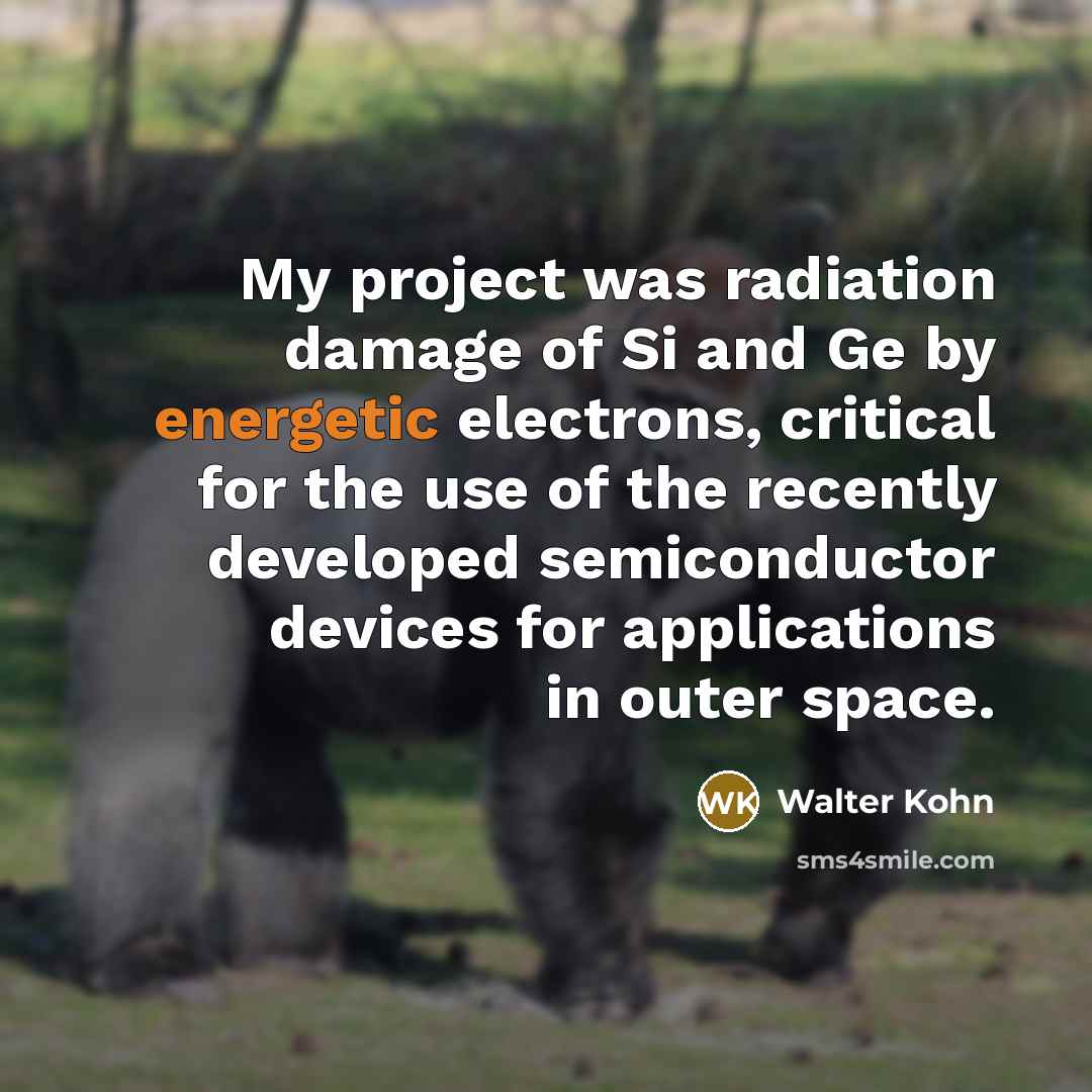 “My project was radiation damage of Si and Ge by…” quote by Walter Kohn
