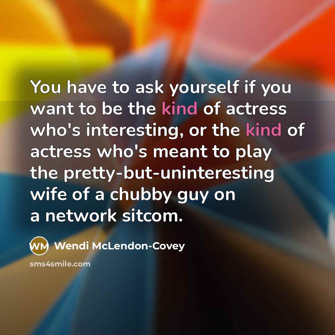 “You have to ask yourself if you want to be…” quote by Wendi McLendon-Covey