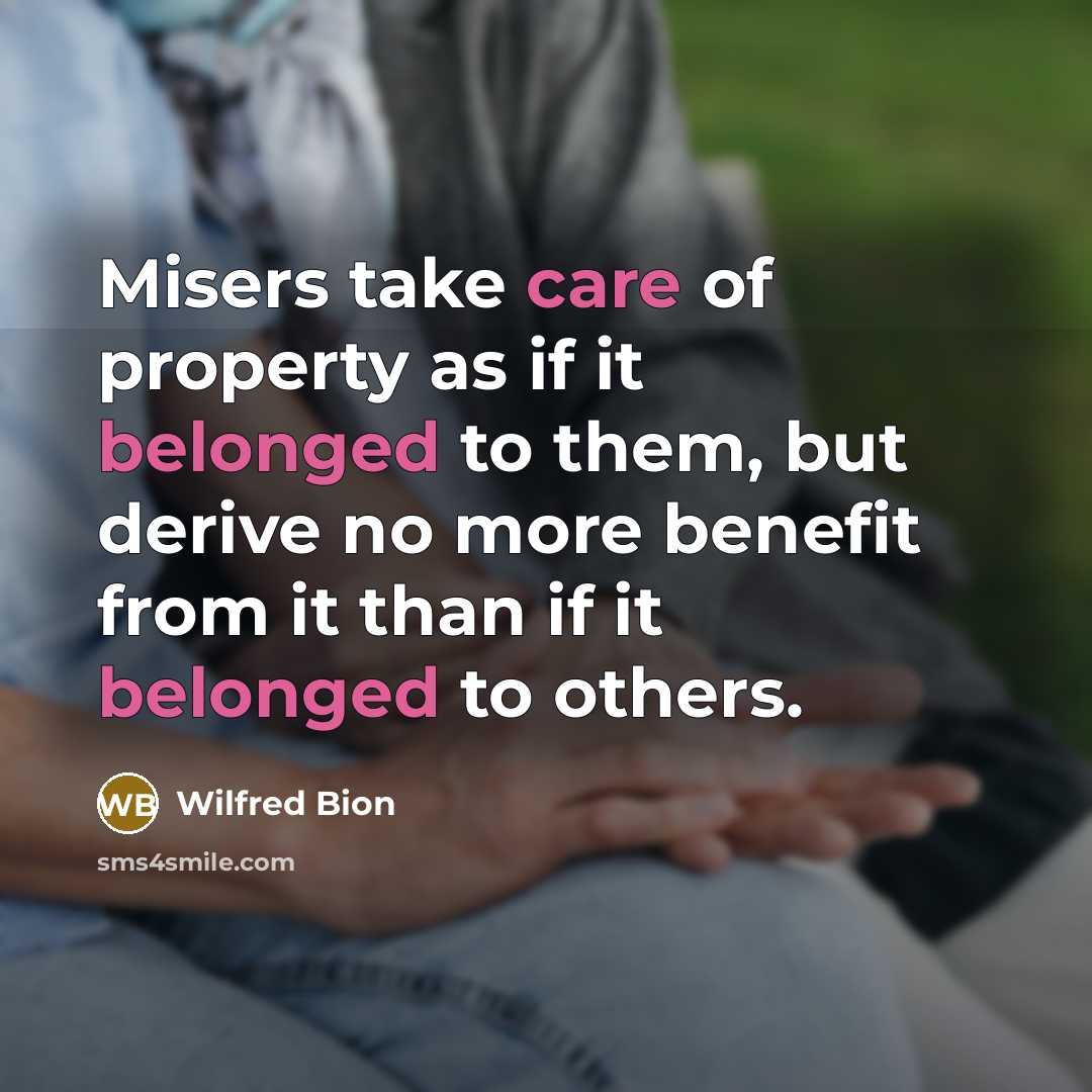 “Misers take care of property as if it belonged to…” quote by Wilfred Bion