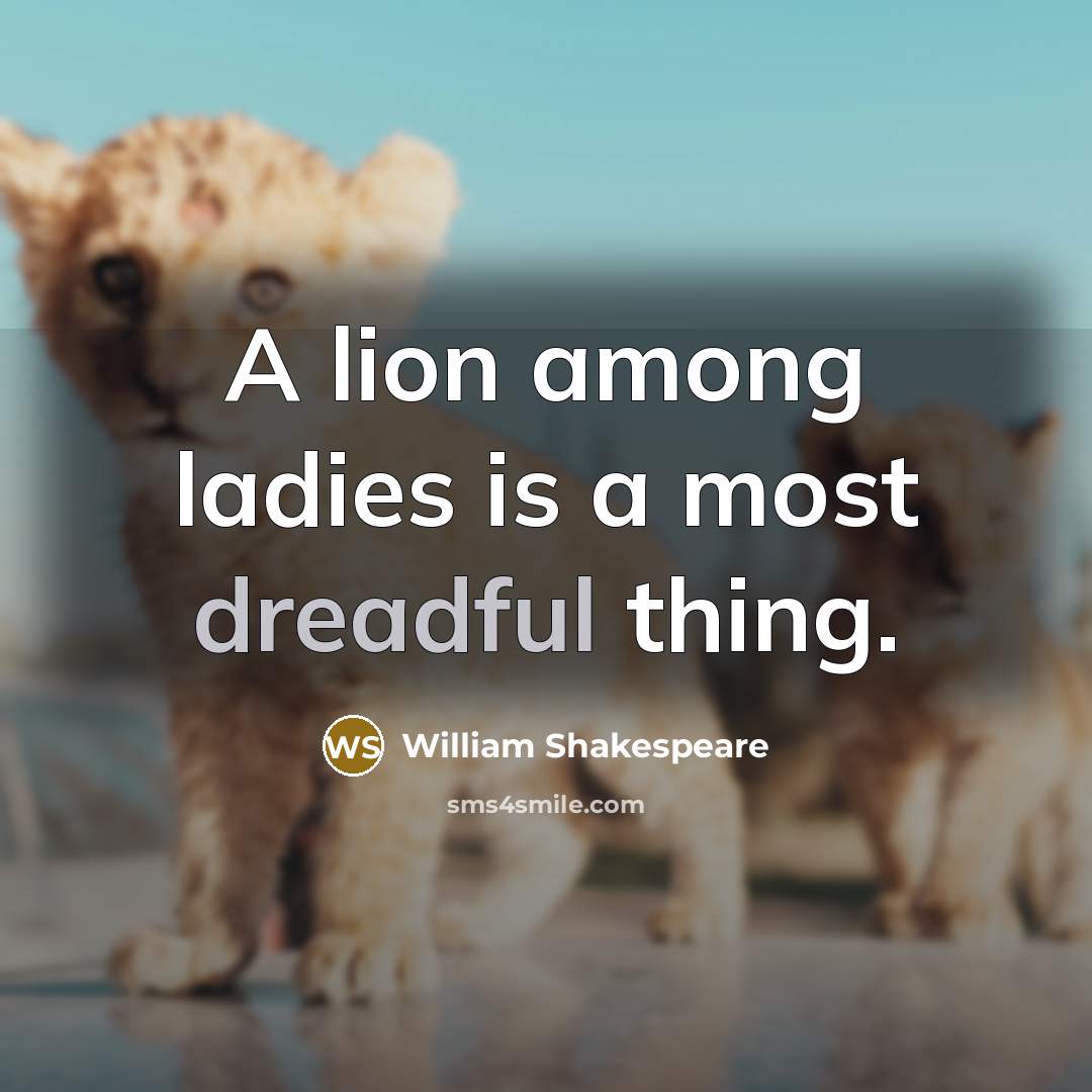 “A lion among ladies is a most dreadful thing.…” quote by William Shakespeare