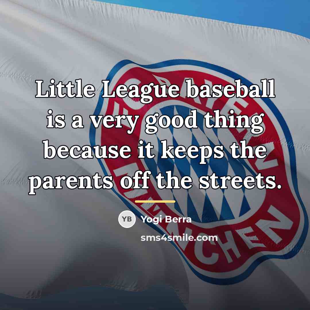 “Little League baseball is a very good thing because it…” quote by Yogi Berra