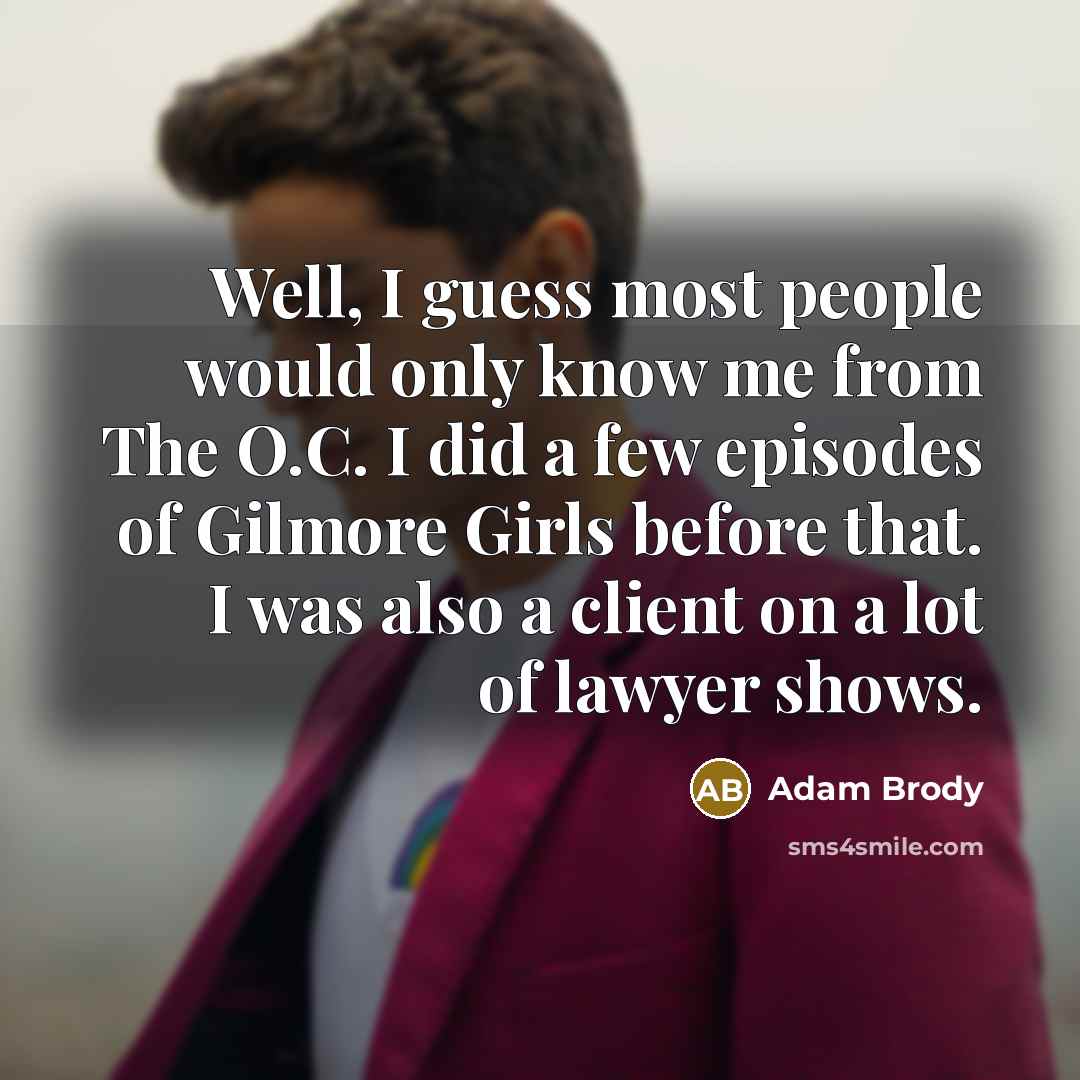 “Well, I guess most people would only know me from…” quote by Adam Brody