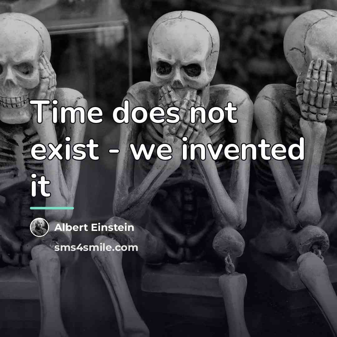 “Time does not exist - we invented it…” quote by Albert Einstein
