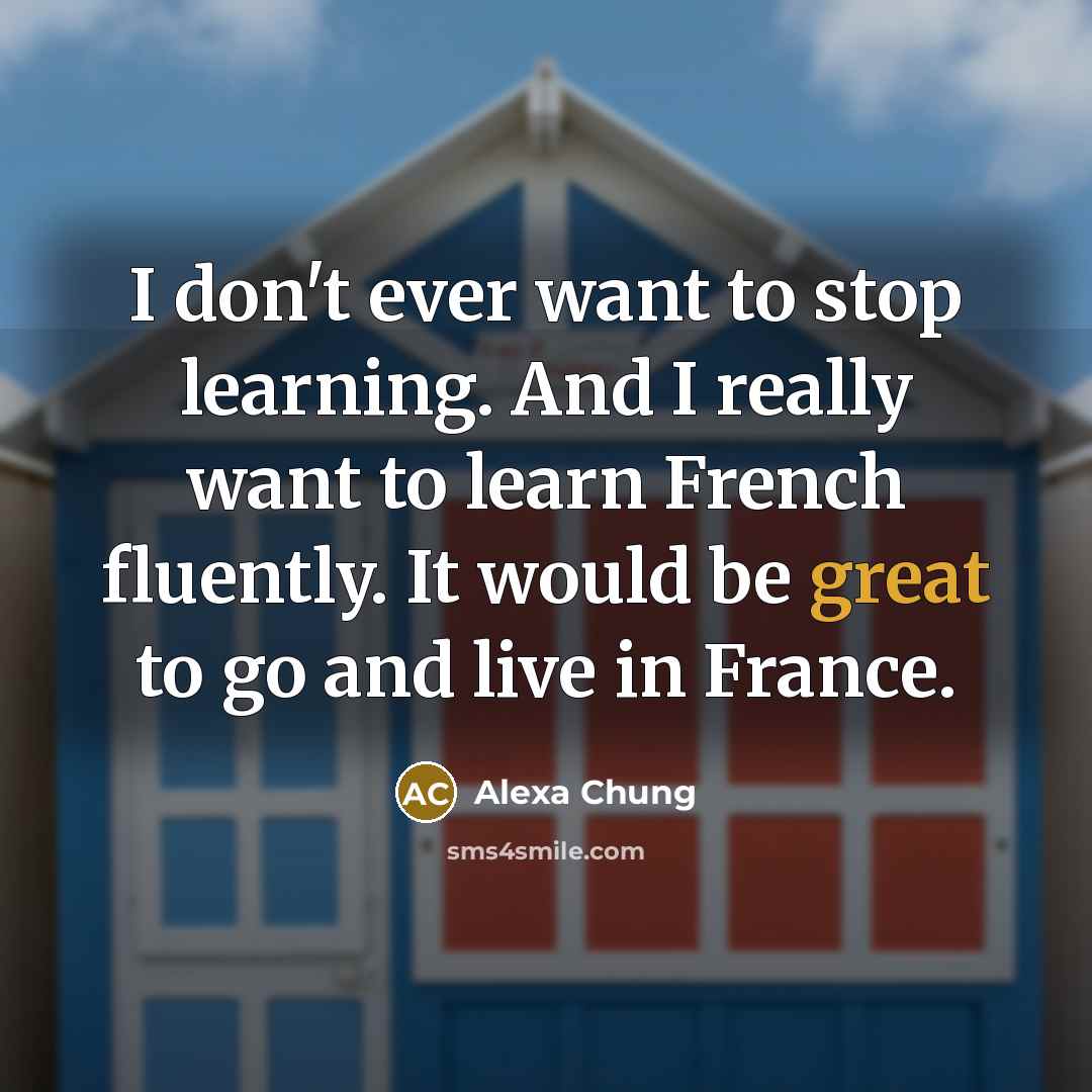 “I don't ever want to stop learning. And I really…” quote by Alexa Chung