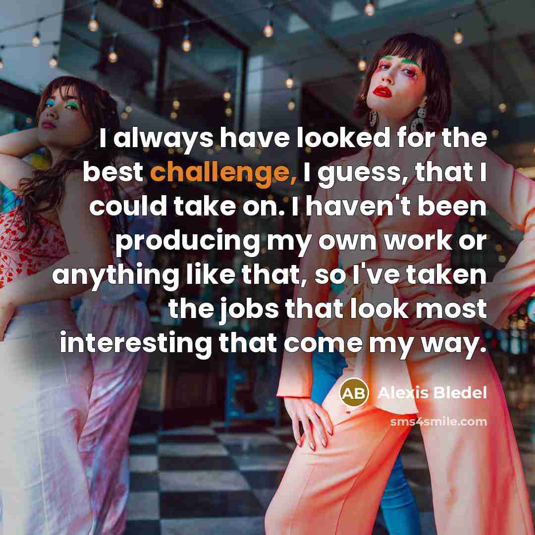 “I always have looked for the best challenge, I guess,…” quote by Alexis Bledel