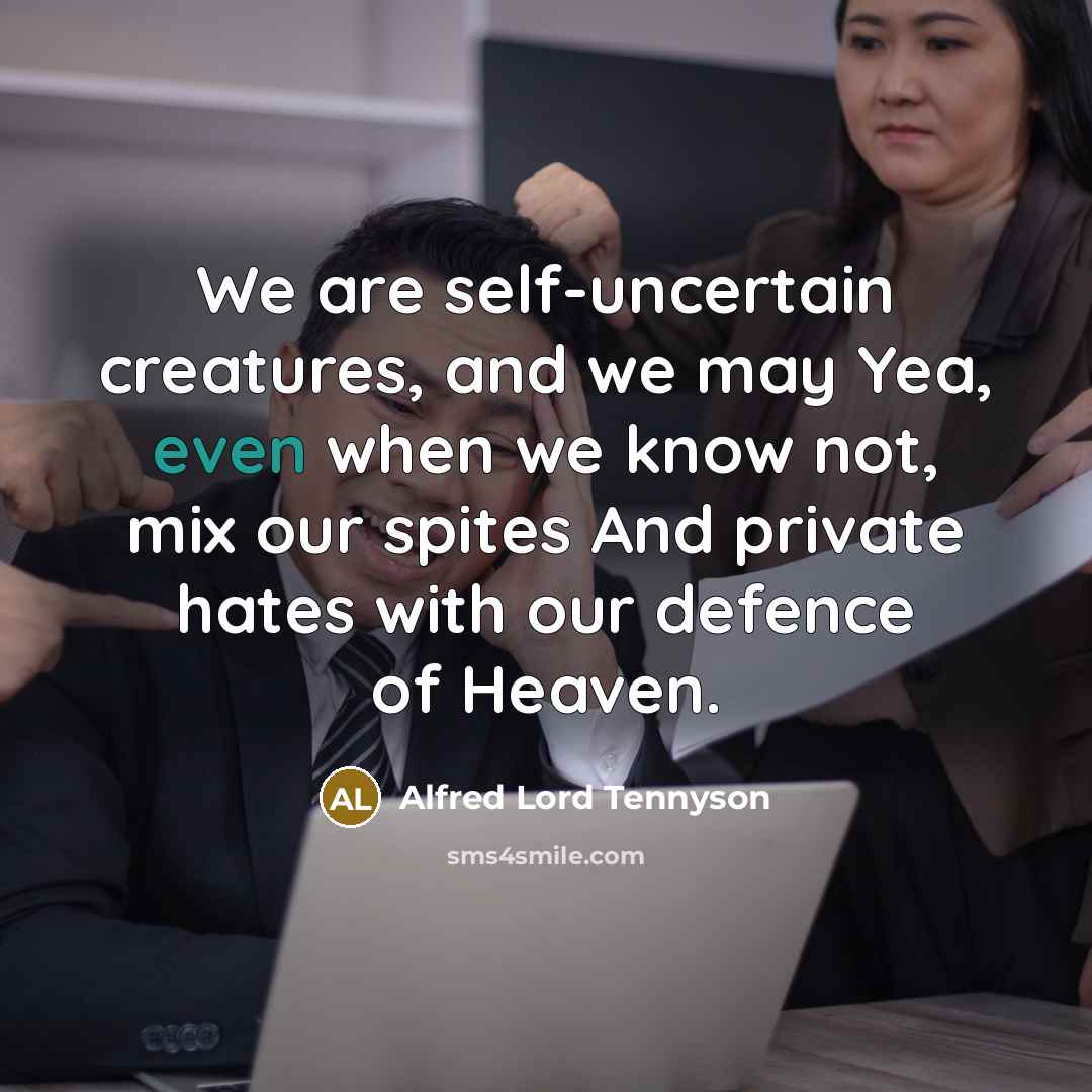 “We are self-uncertain creatures, and we may Yea, even when…” quote by Alfred Lord Tennyson