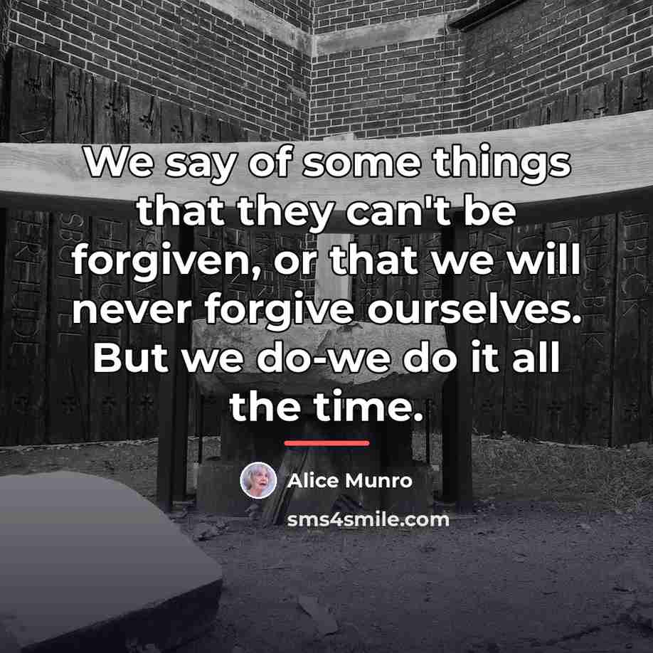 “We say of some things that they can't be forgiven,…” quote by Alice Munro