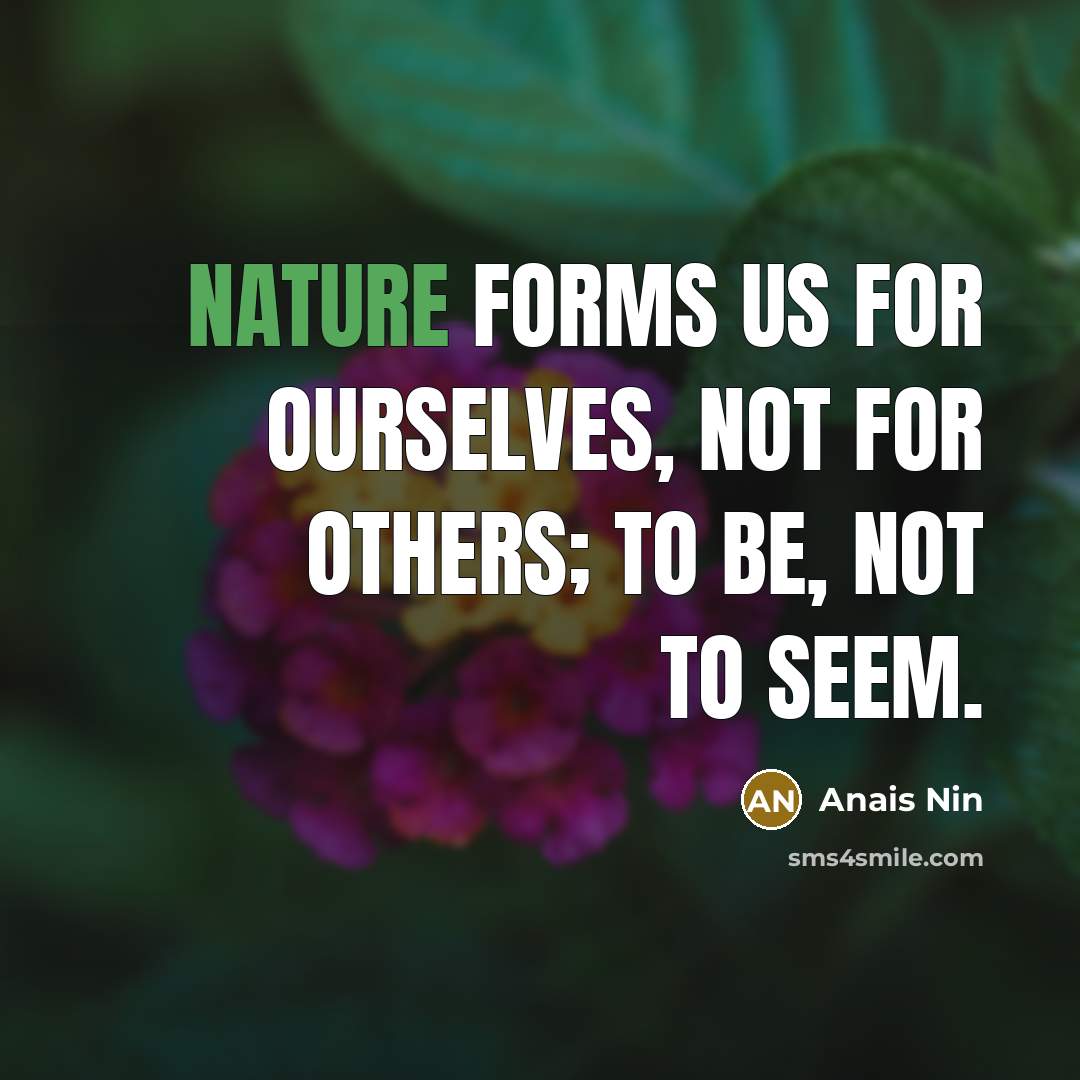 “Nature forms us for ourselves, not for others; to be,…” quote by Anais Nin