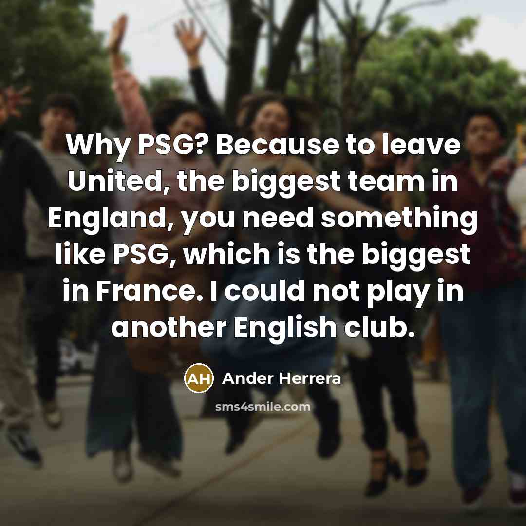 “Why PSG? Because to leave United, the biggest team in…” quote by Ander Herrera
