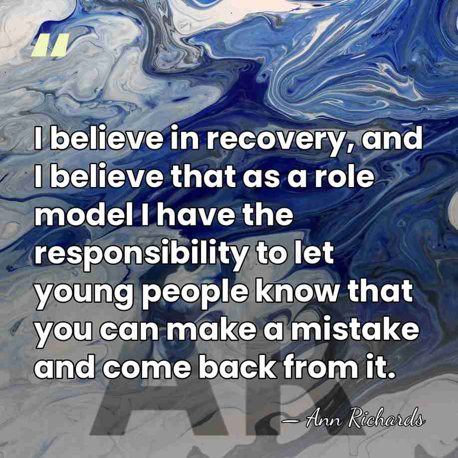 I believe in recovery, and I believe that as a role model&hellip; - Ann Richards
