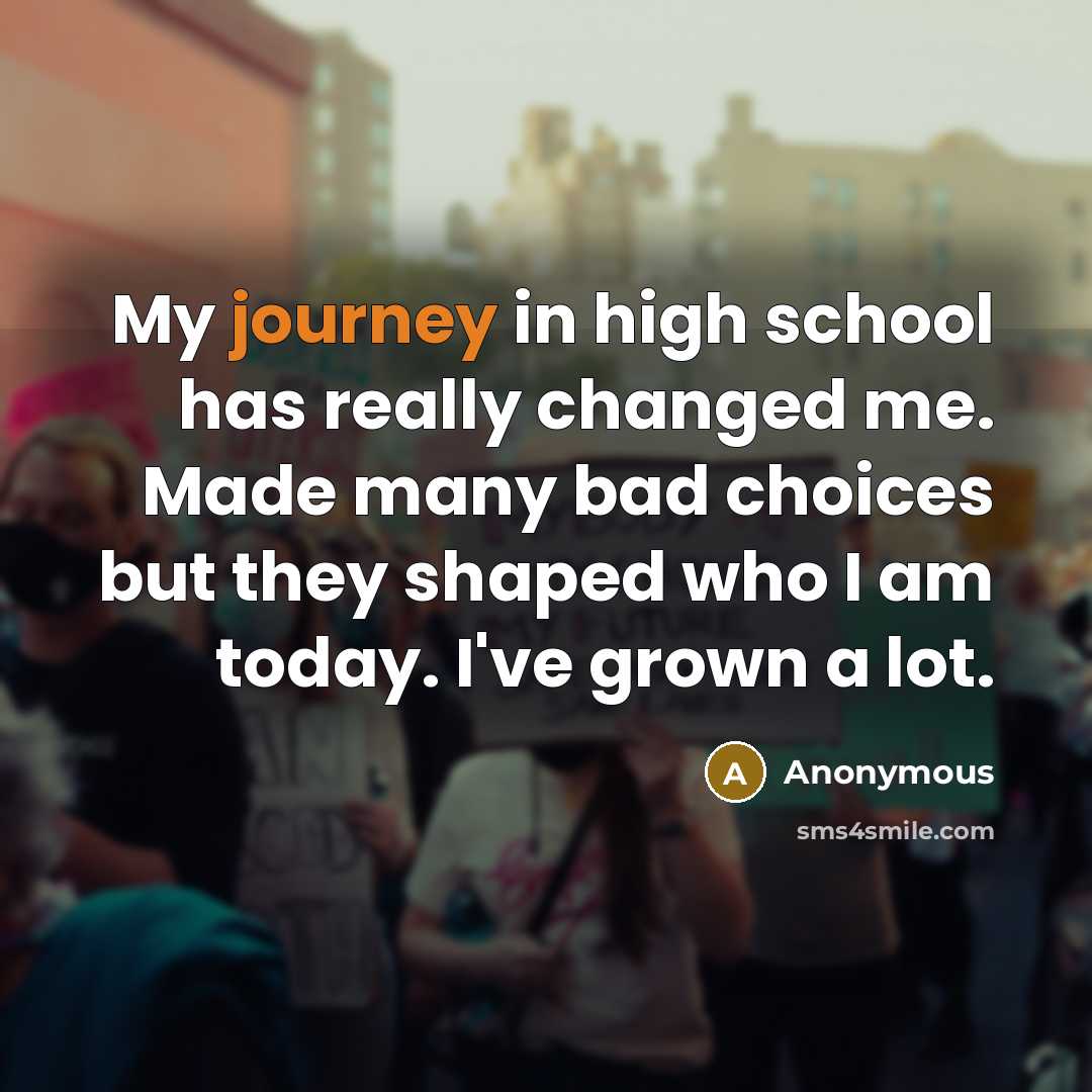 “My journey in high school has really changed me. Made…” quote by Anonymous