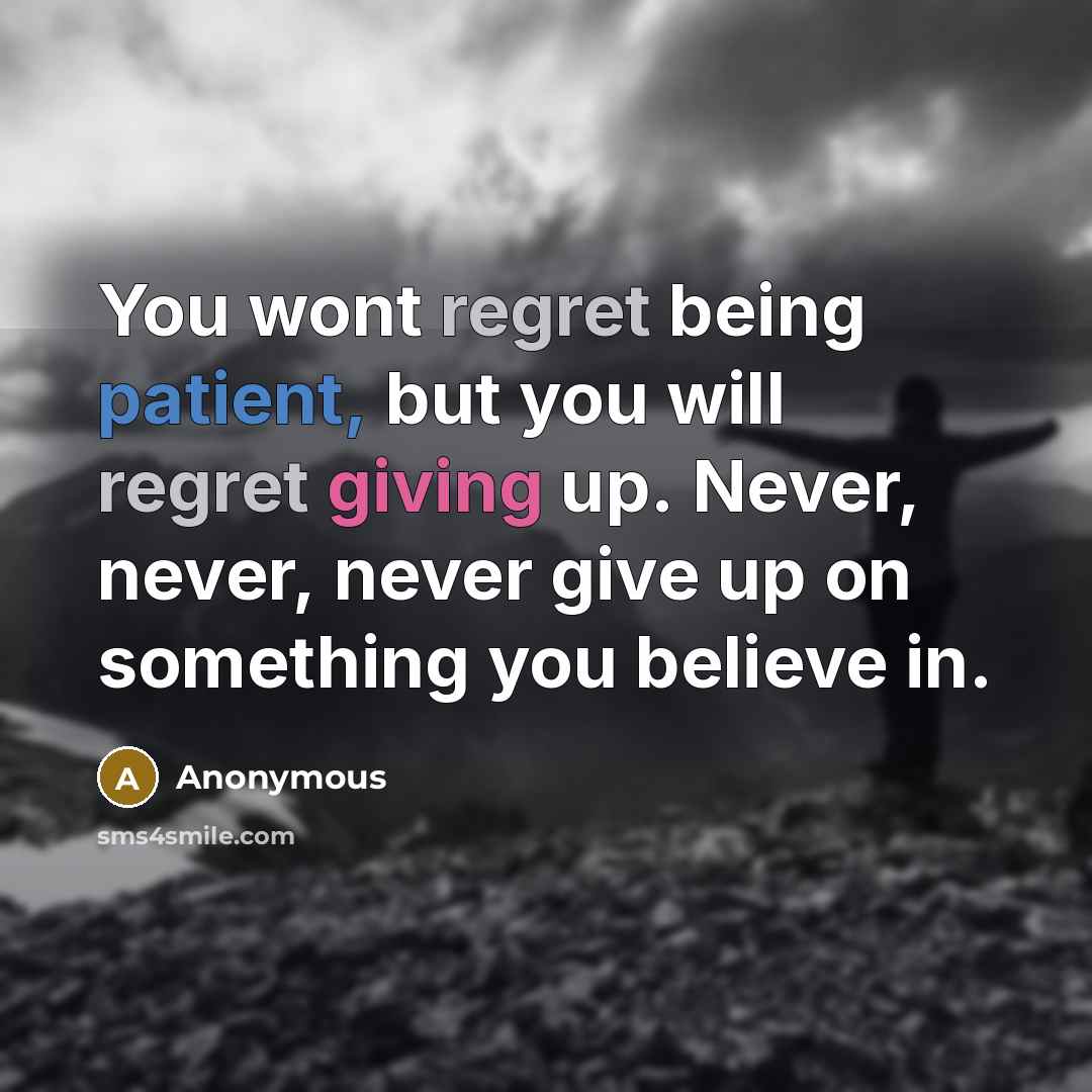“You wont regret being patient, but you will regret giving…” quote by Anonymous