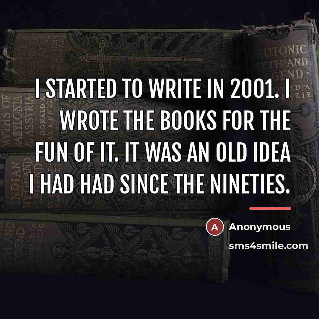 “I started to write in 2001. I wrote the books…” quote by Anonymous