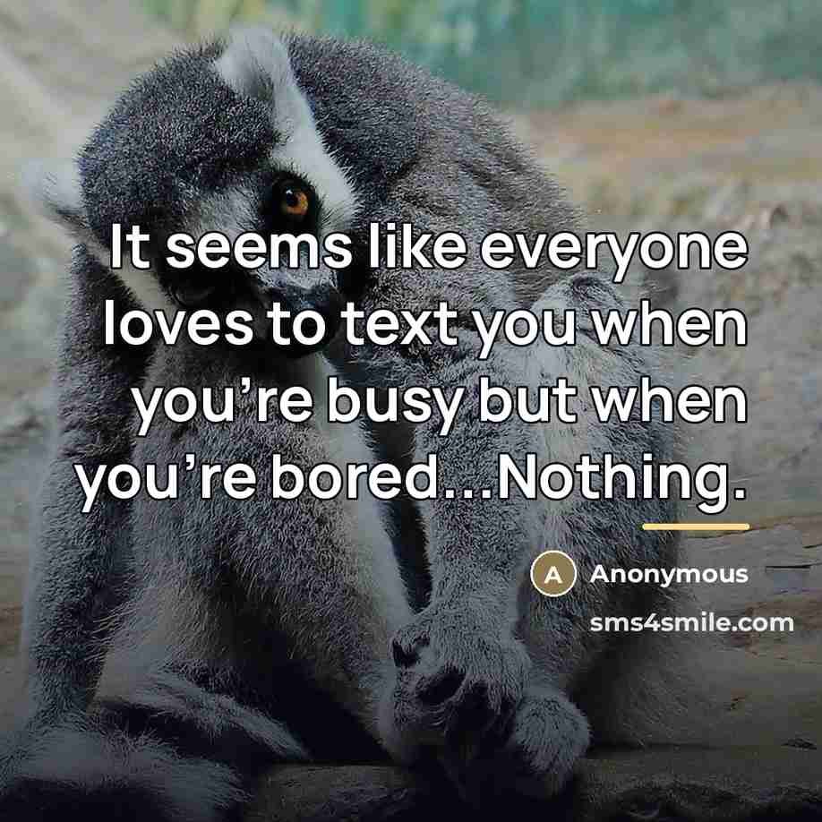 “It seems like everyone loves to text you when you're…” quote by Anonymous