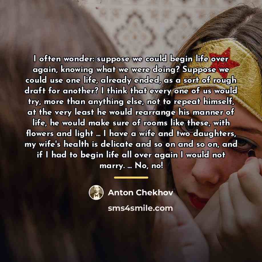 “I often wonder: suppose we could begin life over again,…” quote by Anton Chekhov